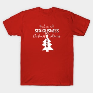 But in All Seriousness, Do Christmas Calories Count? T-Shirt